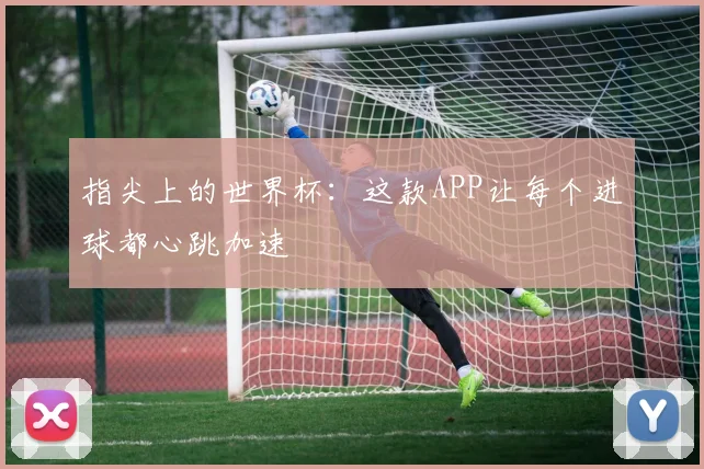 指尖上的世界杯：这款APP让每个进球都心跳加速
