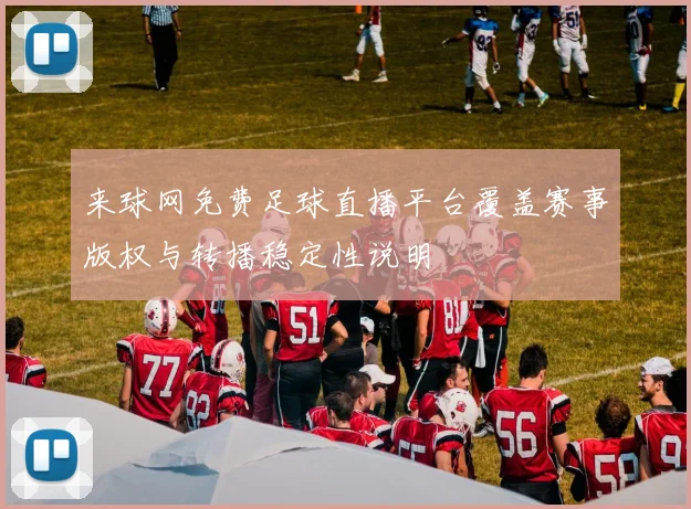 来球网免费足球直播平台覆盖赛事版权与转播稳定性说明