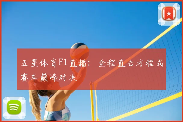 五星体育F1直播:全程直击方程式赛车巅峰对决