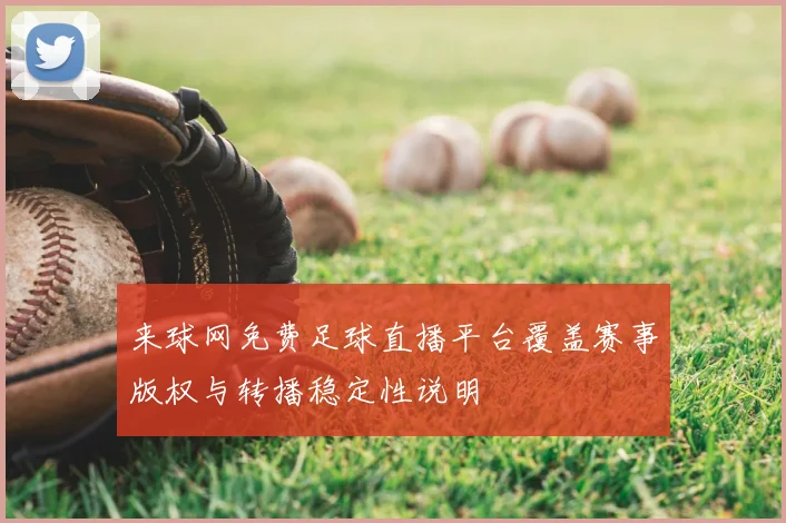 来球网免费足球直播平台覆盖赛事版权与转播稳定性说明