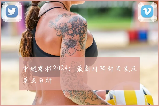 中超赛程2024：最新对阵时间表及看点分析